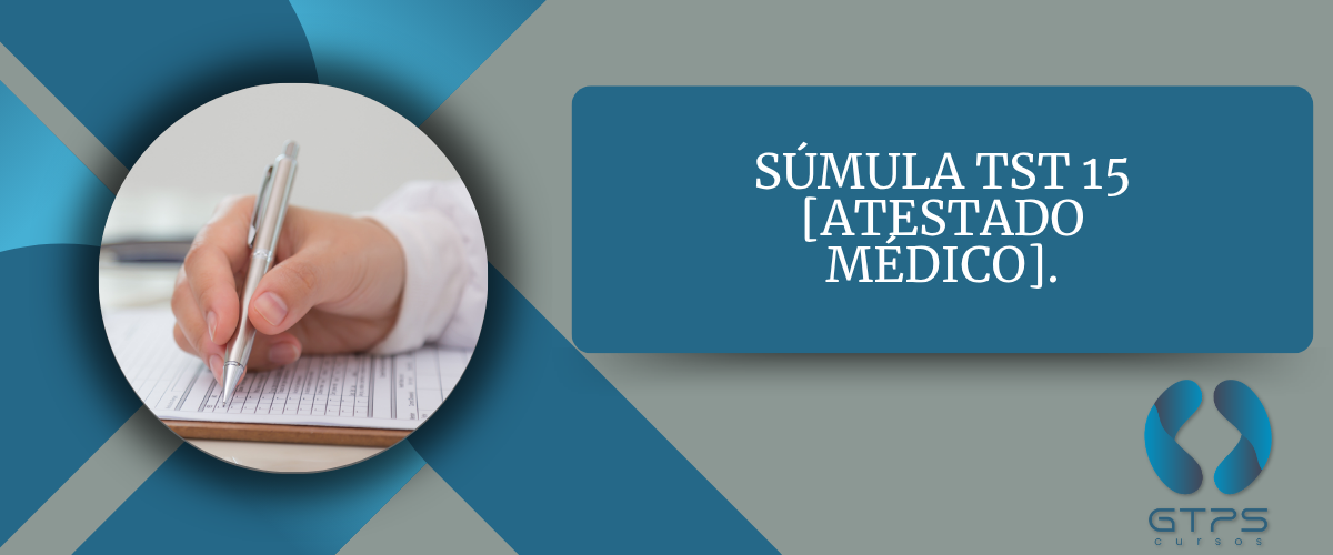 SÚMULA TST 15 [ATESTADO MÉDICO]. – GTPS